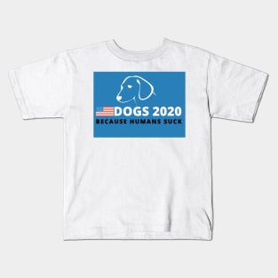 Dogs 2020 Because Humans Suck - Funny Campaign Kids T-Shirt